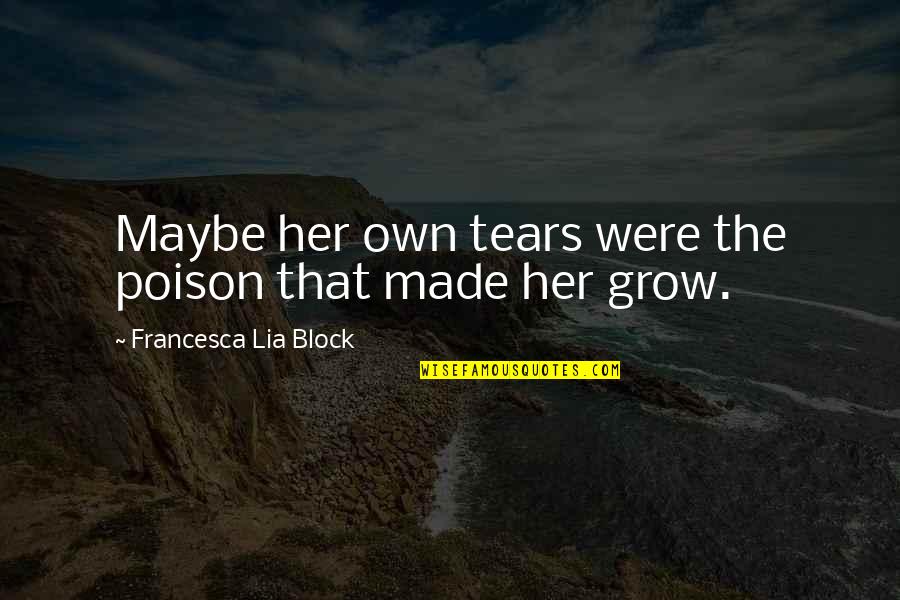 Oberanven Quotes By Francesca Lia Block: Maybe her own tears were the poison that Oberanven Quotes By Francesca Lia Block: Maybe her own tears were the poison that