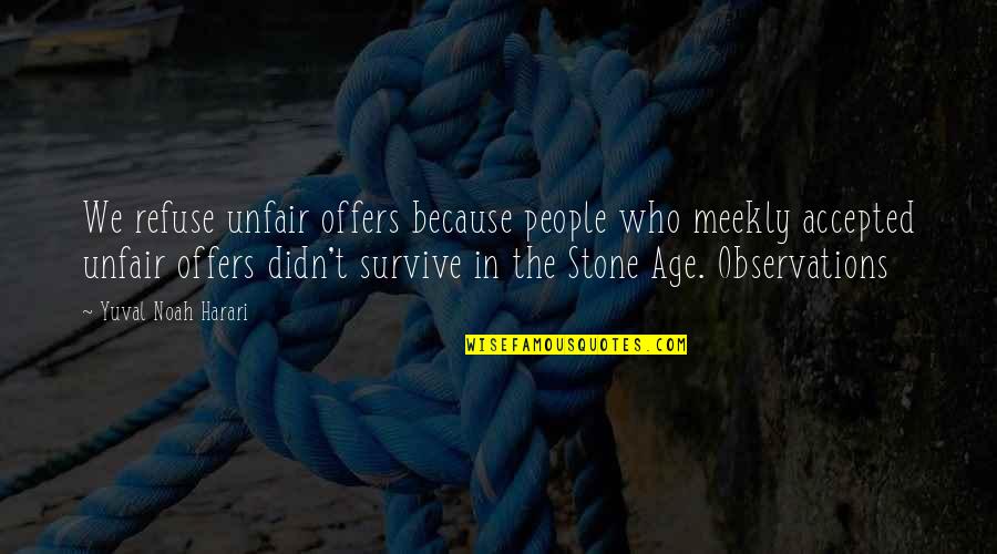 Oberanven Quotes By Yuval Noah Harari: We refuse unfair offers because people who meekly Oberanven Quotes By Yuval Noah Harari: We refuse unfair offers because people who meekly