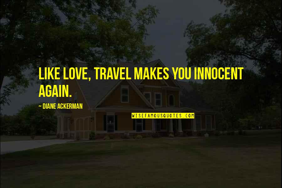 Oberauerbach Quotes By Diane Ackerman: Like love, travel makes you innocent again.