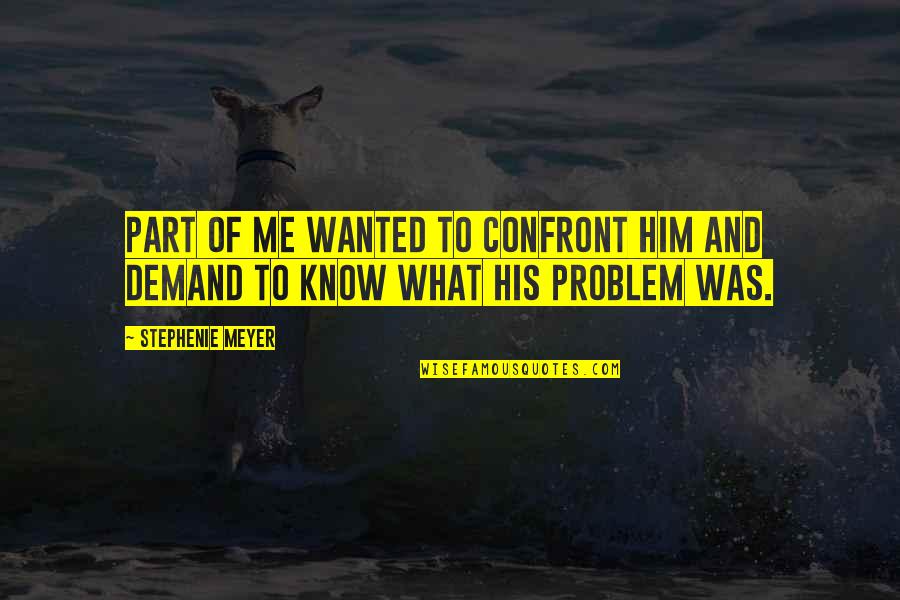 Oberaurach Quotes By Stephenie Meyer: Part of me wanted to confront him and