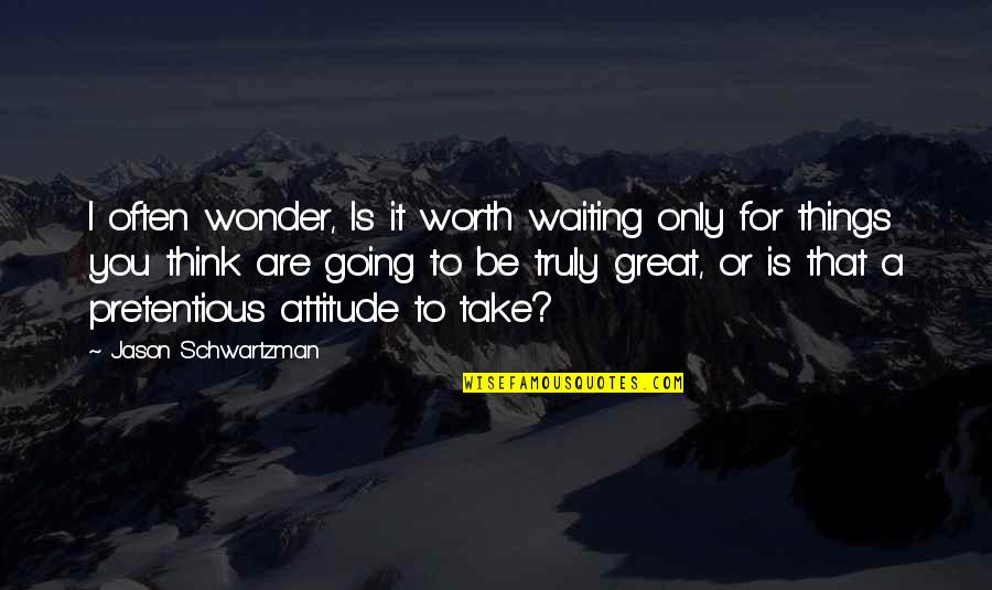 Oberdier Ressmeyer Quotes By Jason Schwartzman: I often wonder, Is it worth waiting only