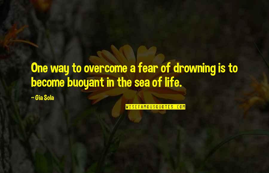 Oberdorfer Impeller Quotes By Gia Sola: One way to overcome a fear of drowning