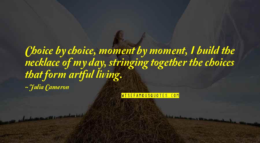 Oberdorfer Impeller Quotes By Julia Cameron: Choice by choice, moment by moment, I build Oberdorfer Impeller Quotes By Julia Cameron: Choice by choice, moment by moment, I build