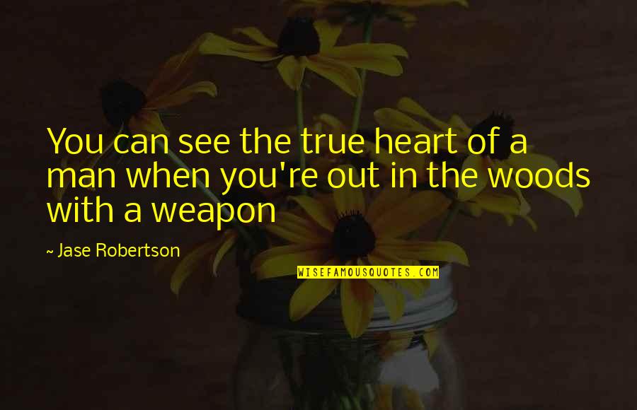 Oberdorfs Quotes By Jase Robertson: You can see the true heart of a