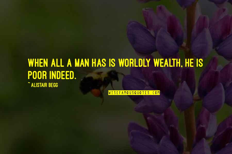 Oberemmel Quotes By Alistair Begg: When all a man has is worldly wealth, Oberemmel Quotes By Alistair Begg: When all a man has is worldly wealth,