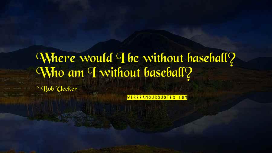 Oberender Quotes By Bob Uecker: Where would I be without baseball? Who am