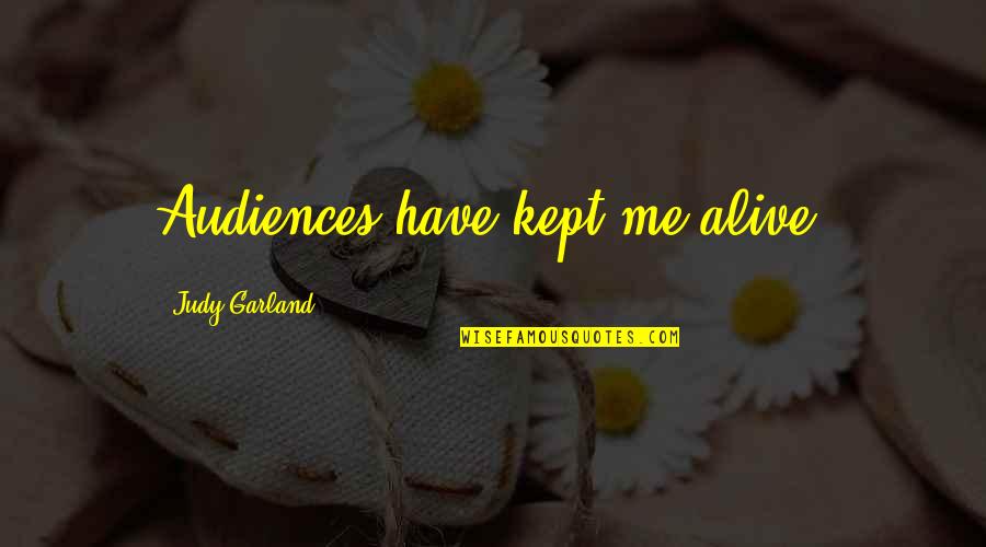 Oberers Florists Quotes By Judy Garland: Audiences have kept me alive. Oberers Florists Quotes By Judy Garland: Audiences have kept me alive.