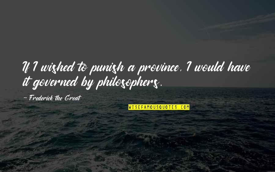 Oberfell Vs Hodges Quotes By Frederick The Great: If I wished to punish a province, I Oberfell Vs Hodges Quotes By Frederick The Great: If I wished to punish a province, I