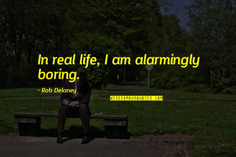 Obergfell Clocks Quotes By Rob Delaney: In real life, I am alarmingly boring.