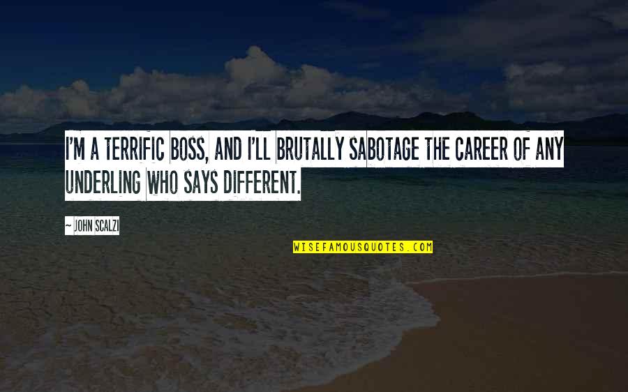 Oberhansley And Tammy Quotes By John Scalzi: I'm a terrific boss, and I'll brutally sabotage Oberhansley And Tammy Quotes By John Scalzi: I'm a terrific boss, and I'll brutally sabotage