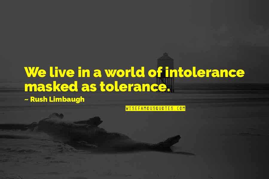 Oberhansley And Tammy Quotes By Rush Limbaugh: We live in a world of intolerance masked Oberhansley And Tammy Quotes By Rush Limbaugh: We live in a world of intolerance masked