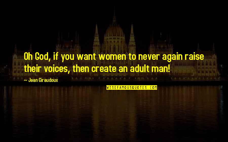 Oberhansleys Quotes By Jean Giraudoux: Oh God, if you want women to never Oberhansleys Quotes By Jean Giraudoux: Oh God, if you want women to never