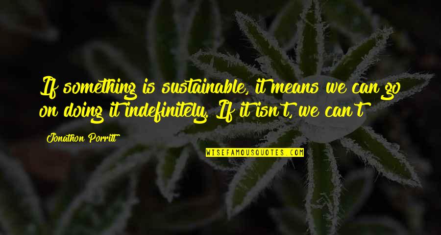 Oberhelman Linge Quotes By Jonathon Porritt: If something is sustainable, it means we can Oberhelman Linge Quotes By Jonathon Porritt: If something is sustainable, it means we can