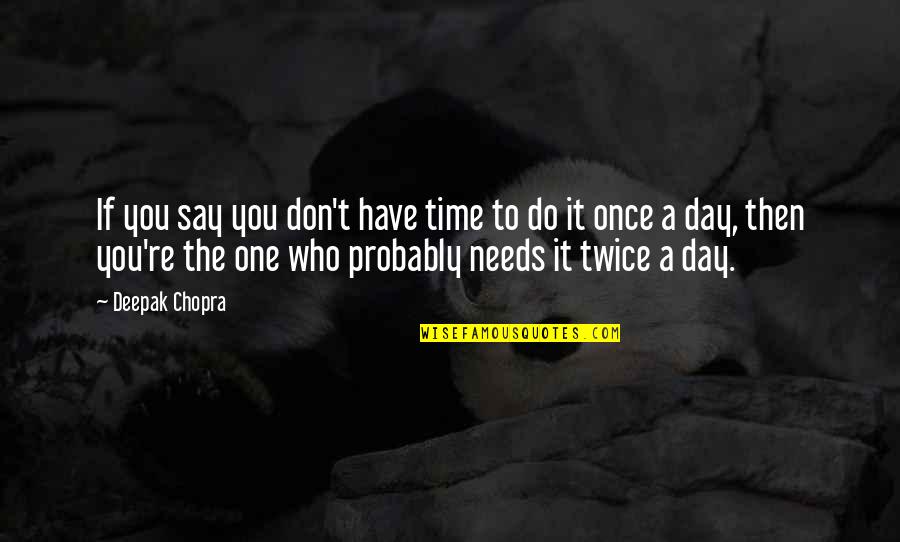Oberhofer Sea Quotes By Deepak Chopra: If you say you don't have time to
