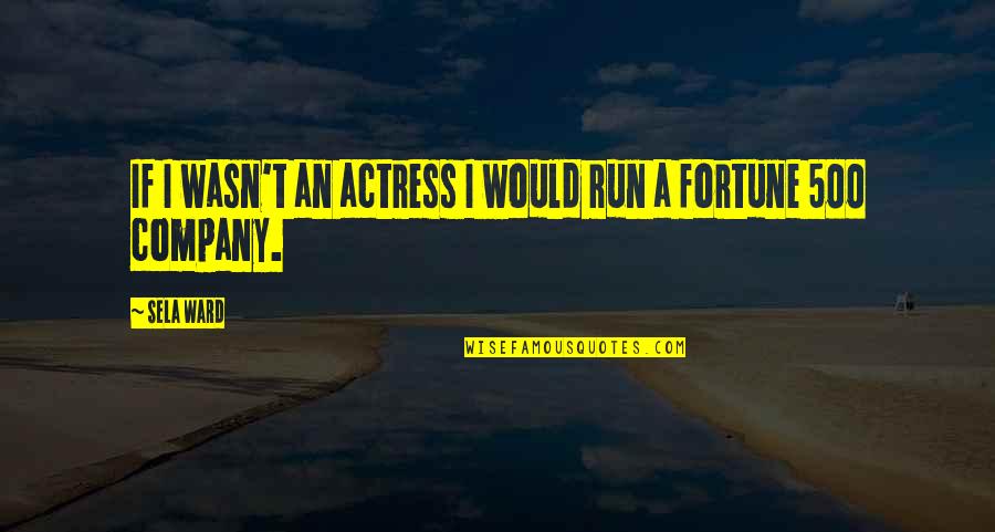 Oberholtzer Dairy Quotes By Sela Ward: If I wasn't an actress I would run