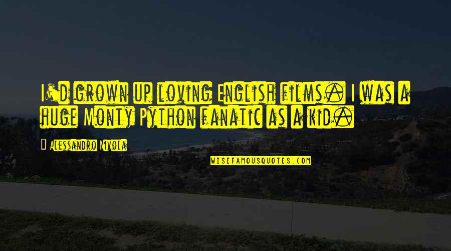 Oberholtzer Foundation Quotes By Alessandro Nivola: I'd grown up loving English films. I was Oberholtzer Foundation Quotes By Alessandro Nivola: I'd grown up loving English films. I was