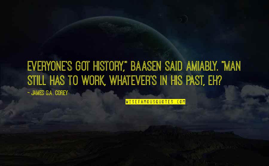 Oberholtzer Foundation Quotes By James S.A. Corey: Everyone's got history," Baasen said amiably. "Man still