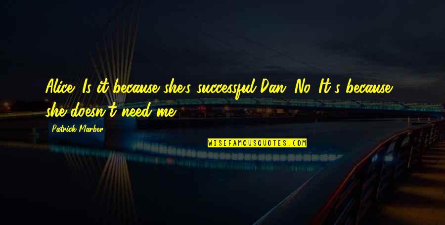 Oberholtzer Foundation Quotes By Patrick Marber: Alice: Is it because she's successful?Dan: No. It's Oberholtzer Foundation Quotes By Patrick Marber: Alice: Is it because she's successful?Dan: No. It's