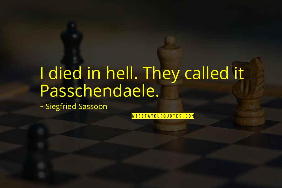 Oberholzers Quotes By Siegfried Sassoon: I died in hell. They called it Passchendaele. Oberholzers Quotes By Siegfried Sassoon: I died in hell. They called it Passchendaele.