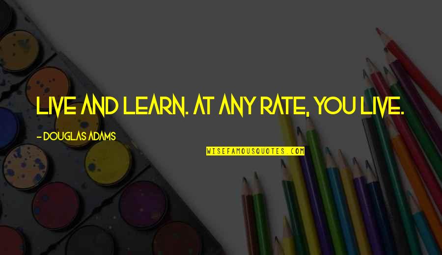 Obering Wurth Quotes By Douglas Adams: Live and learn. At any rate, you live. Obering Wurth Quotes By Douglas Adams: Live and learn. At any rate, you live.
