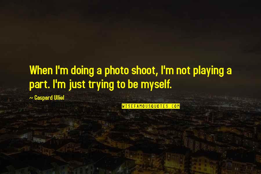 Oberjarl Erak Quotes By Gaspard Ulliel: When I'm doing a photo shoot, I'm not Oberjarl Erak Quotes By Gaspard Ulliel: When I'm doing a photo shoot, I'm not
