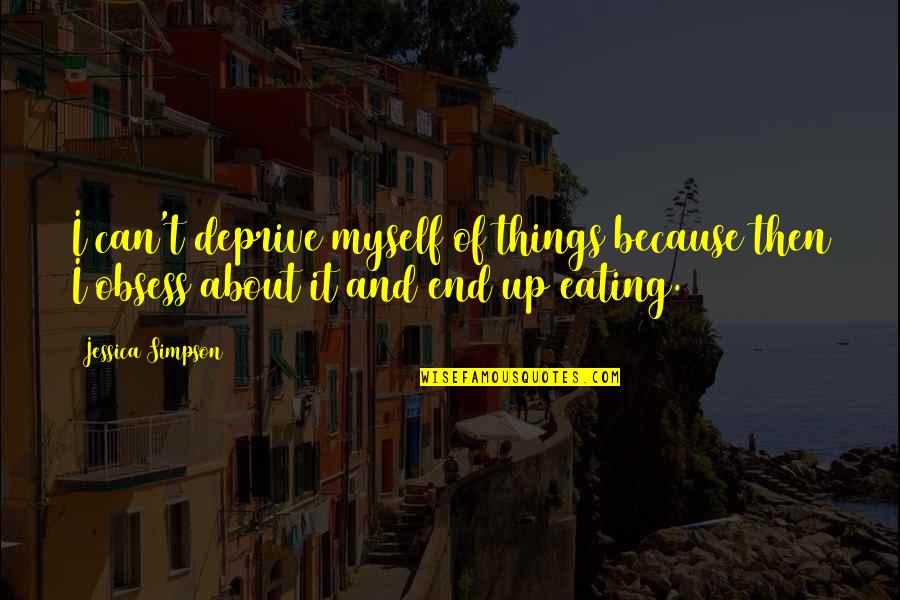 Oberkirch Plate Quotes By Jessica Simpson: I can't deprive myself of things because then