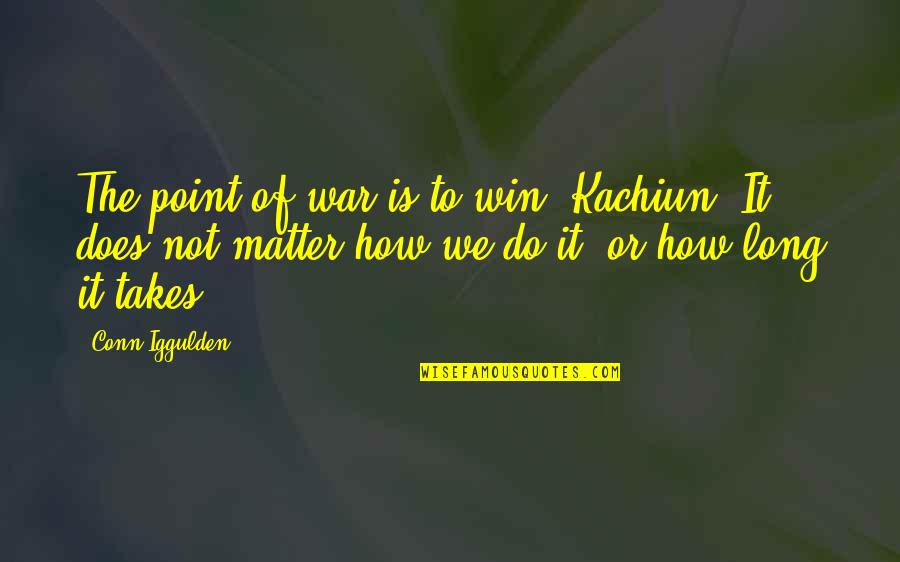 Oberkirchen Sauerland Quotes By Conn Iggulden: The point of war is to win, Kachiun.