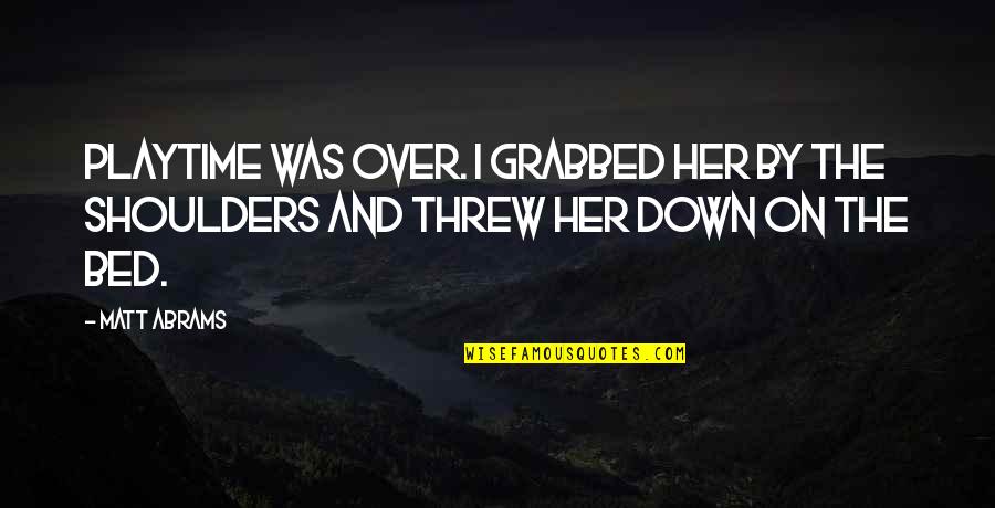Oberkrainer Musik Quotes By Matt Abrams: Playtime was over. I grabbed her by the