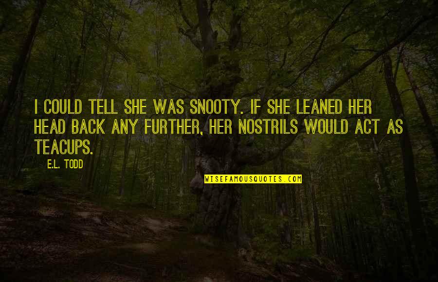 Oberlander Cookies Quotes By E.L. Todd: I could tell she was snooty. If she Oberlander Cookies Quotes By E.L. Todd: I could tell she was snooty. If she