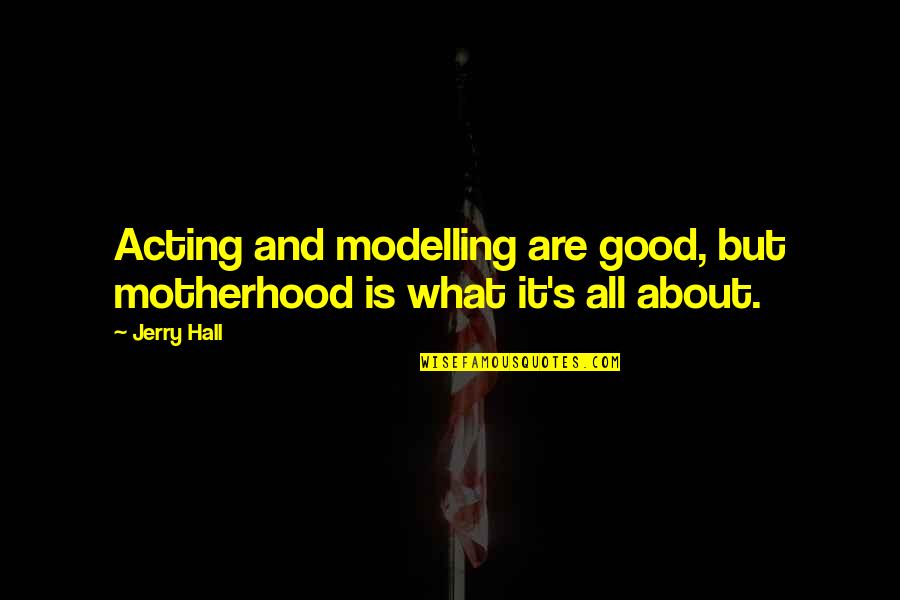 Oberlander Cookies Quotes By Jerry Hall: Acting and modelling are good, but motherhood is