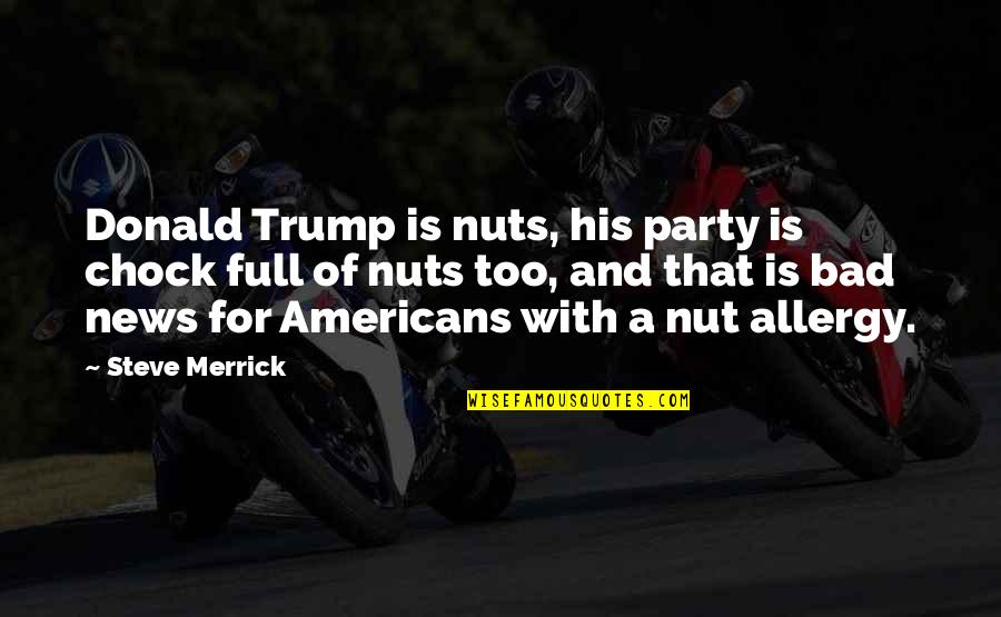 Oberle And Raffin Quotes By Steve Merrick: Donald Trump is nuts, his party is chock Oberle And Raffin Quotes By Steve Merrick: Donald Trump is nuts, his party is chock