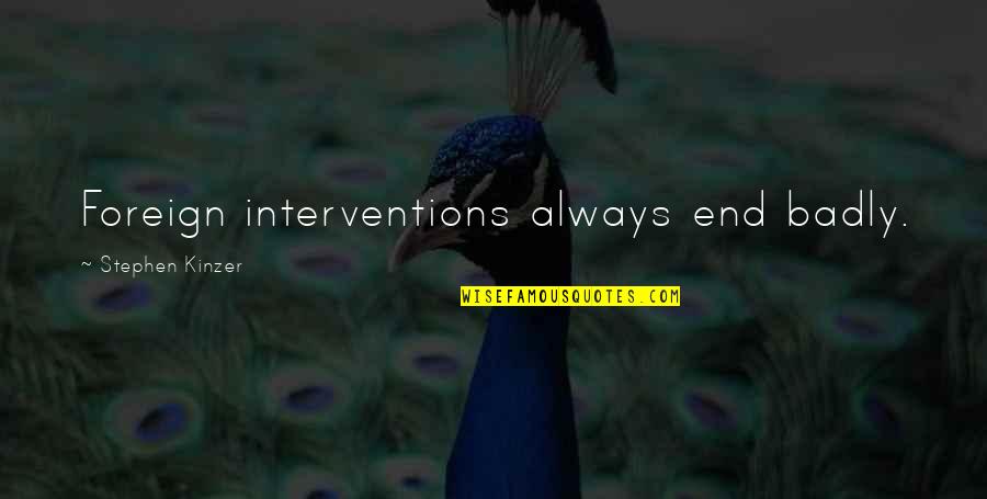 Oberlech Quotes By Stephen Kinzer: Foreign interventions always end badly. Oberlech Quotes By Stephen Kinzer: Foreign interventions always end badly.