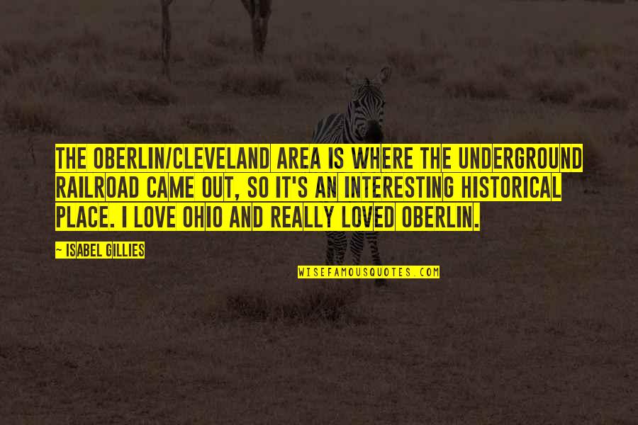 Oberlin Quotes By Isabel Gillies: The Oberlin/Cleveland area is where the underground railroad