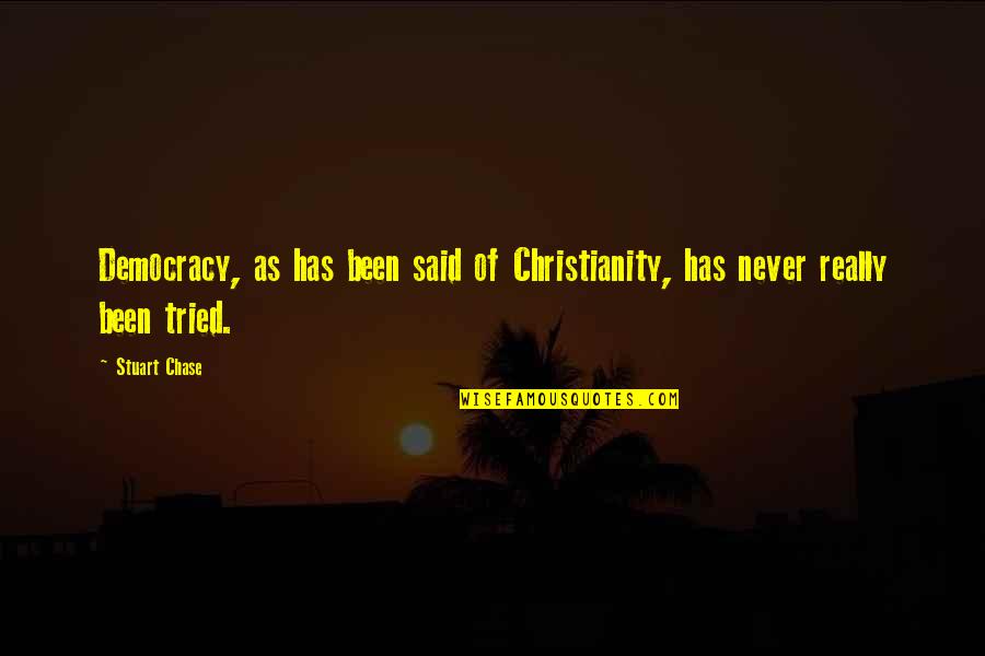 Oberloier Studios Quotes By Stuart Chase: Democracy, as has been said of Christianity, has