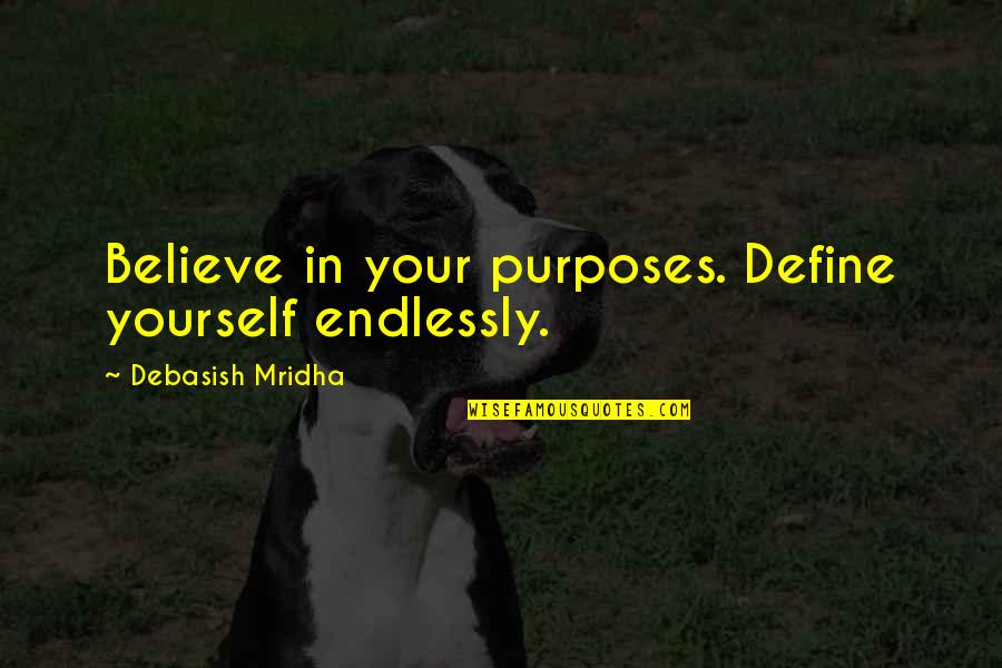 Obermayer Foundation Quotes By Debasish Mridha: Believe in your purposes. Define yourself endlessly.