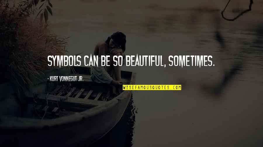 Obermayer Foundation Quotes By Kurt Vonnegut Jr.: Symbols can be so beautiful, sometimes. Obermayer Foundation Quotes By Kurt Vonnegut Jr.: Symbols can be so beautiful, sometimes.