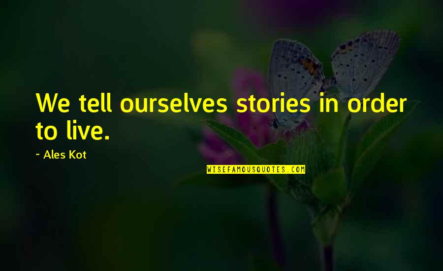 Oberndorfer Austria Quotes By Ales Kot: We tell ourselves stories in order to live. Oberndorfer Austria Quotes By Ales Kot: We tell ourselves stories in order to live.