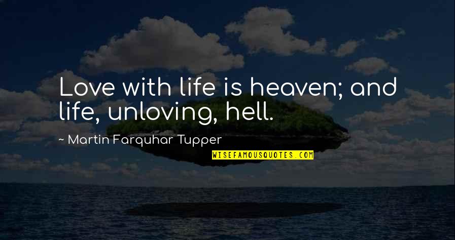 Oberndorfer Quotes By Martin Farquhar Tupper: Love with life is heaven; and life, unloving, Oberndorfer Quotes By Martin Farquhar Tupper: Love with life is heaven; and life, unloving,