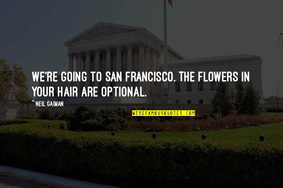 Oberndorfer Quotes By Neil Gaiman: We're going to San Francisco. The flowers in