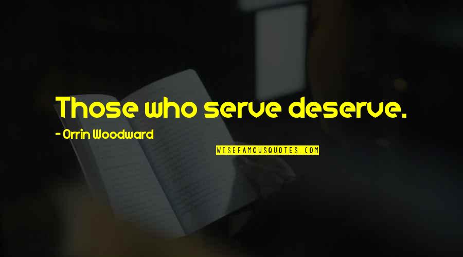 Oberndorfer Quotes By Orrin Woodward: Those who serve deserve. Oberndorfer Quotes By Orrin Woodward: Those who serve deserve.