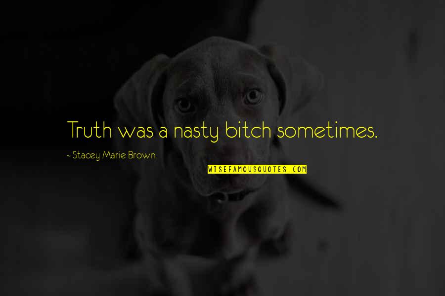 Obernesseron20 Quotes By Stacey Marie Brown: Truth was a nasty bitch sometimes.