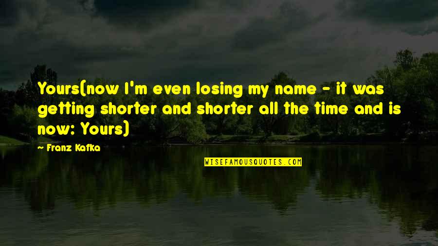 Oberon And Titania Quotes By Franz Kafka: Yours(now I'm even losing my name - it Oberon And Titania Quotes By Franz Kafka: Yours(now I'm even losing my name - it