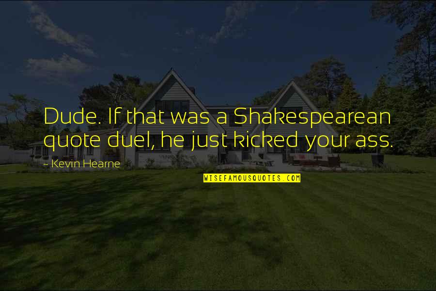 Oberon Quote Quotes By Kevin Hearne: Dude. If that was a Shakespearean quote duel,