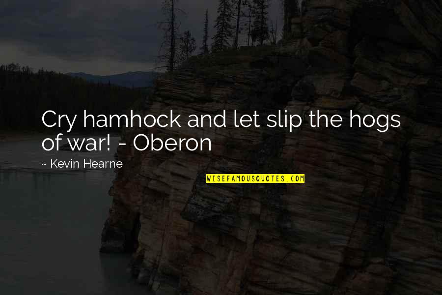 Oberon's Quotes By Kevin Hearne: Cry hamhock and let slip the hogs of