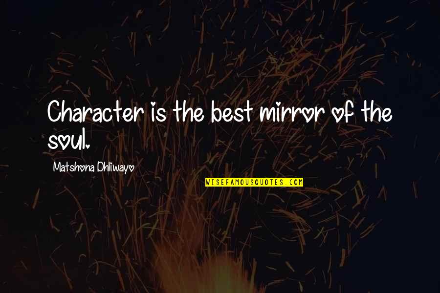 Oberstein Properties Quotes By Matshona Dhliwayo: Character is the best mirror of the soul.