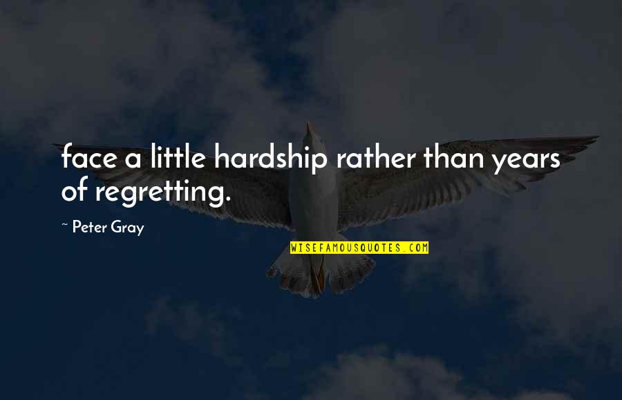Oberstein Properties Quotes By Peter Gray: face a little hardship rather than years of