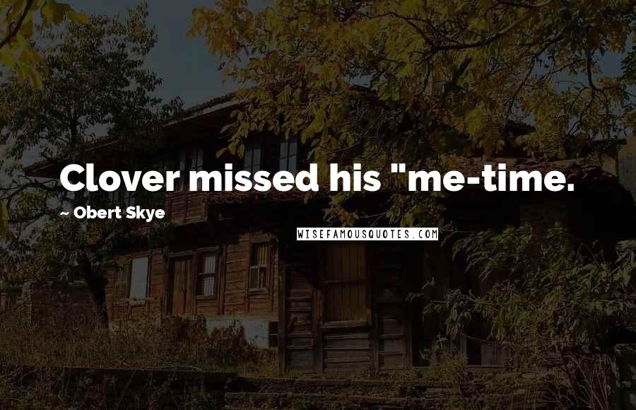 Obert Skye quotes: Clover missed his "me-time.