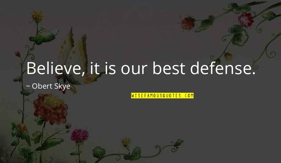 Obert Skye Quotes By Obert Skye: Believe, it is our best defense.
