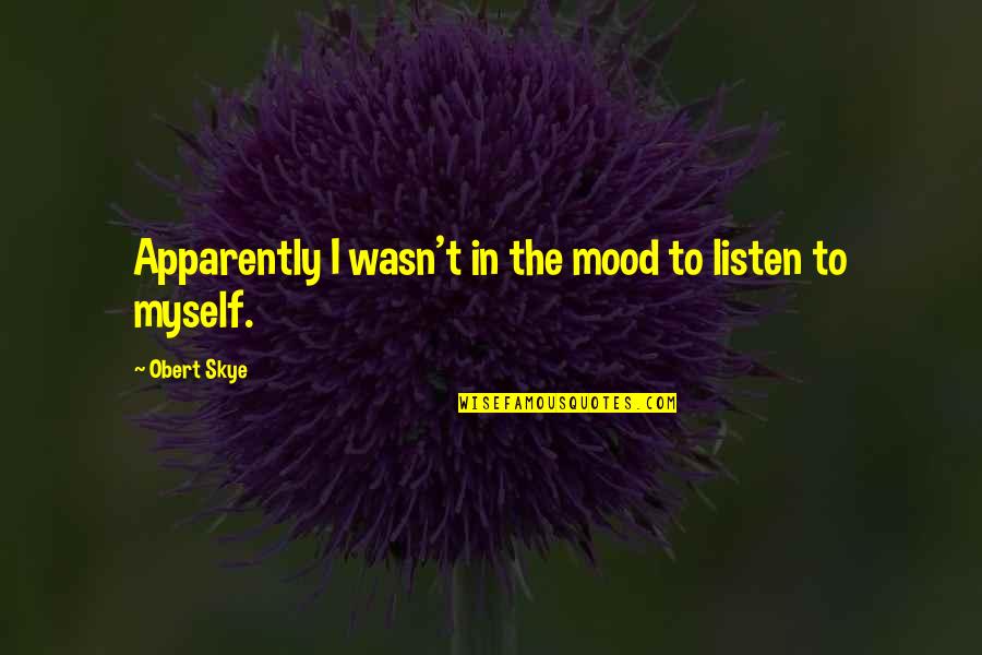 Obert Skye Quotes By Obert Skye: Apparently I wasn't in the mood to listen
