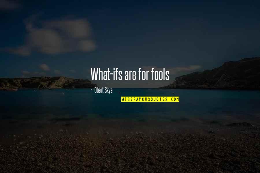 Obert Skye Quotes By Obert Skye: What-ifs are for fools